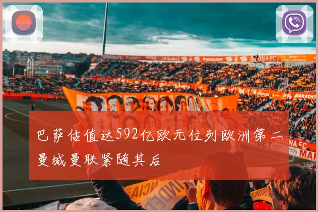 巴萨估值达592亿欧元位列欧洲第二曼城曼联紧随其后